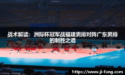 战术解读：洲际杯冠军战福建男排对阵广东男排的制胜之道