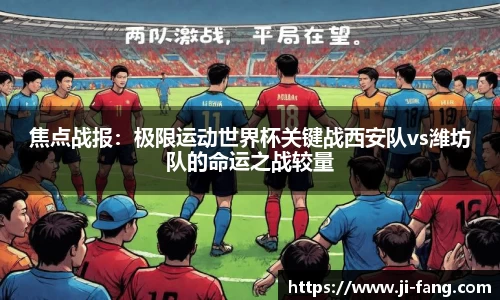 焦点战报：极限运动世界杯关键战西安队vs潍坊队的命运之战较量